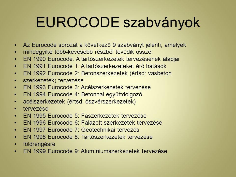 EUROCODE szabványok Az Eurocode sorozat a következő 9 szabványt jelenti, amelyek. mindegyike több-kevesebb részből tev0dik össze: