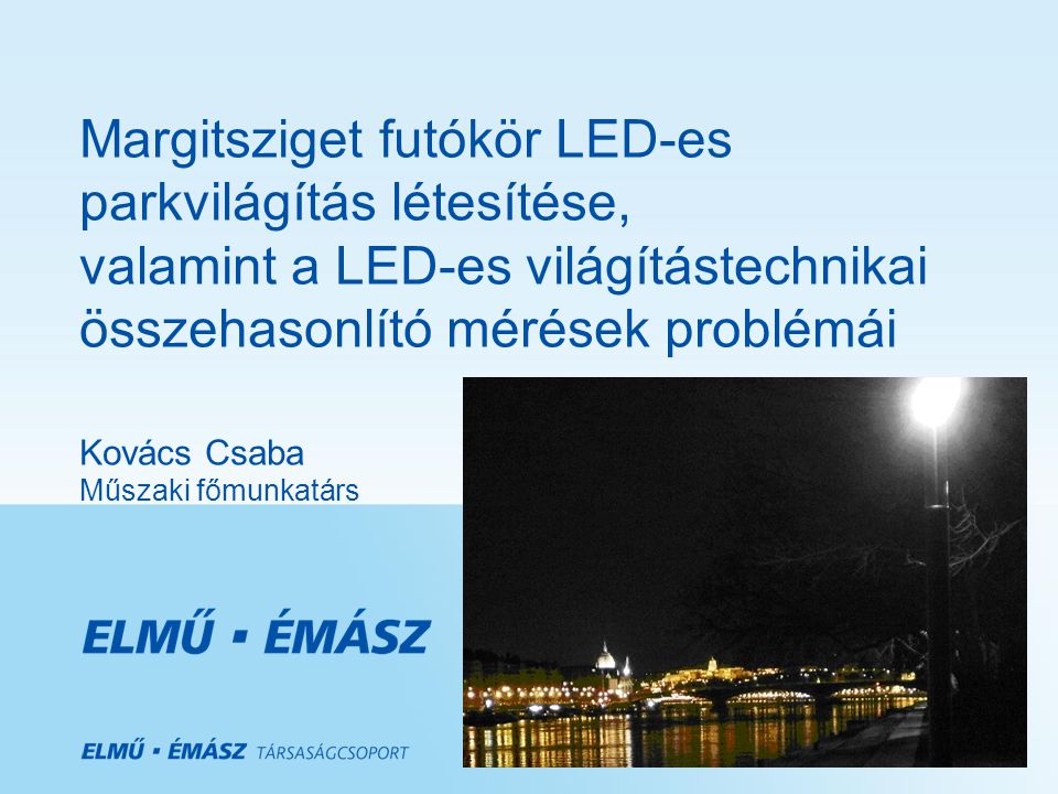 Margitsziget futókör LED-es parkvilágítás létesítése, valamint a LED-es világítástechnikai összehasonlító mérések problémái Kovács Csaba Műszaki főmunkatárs