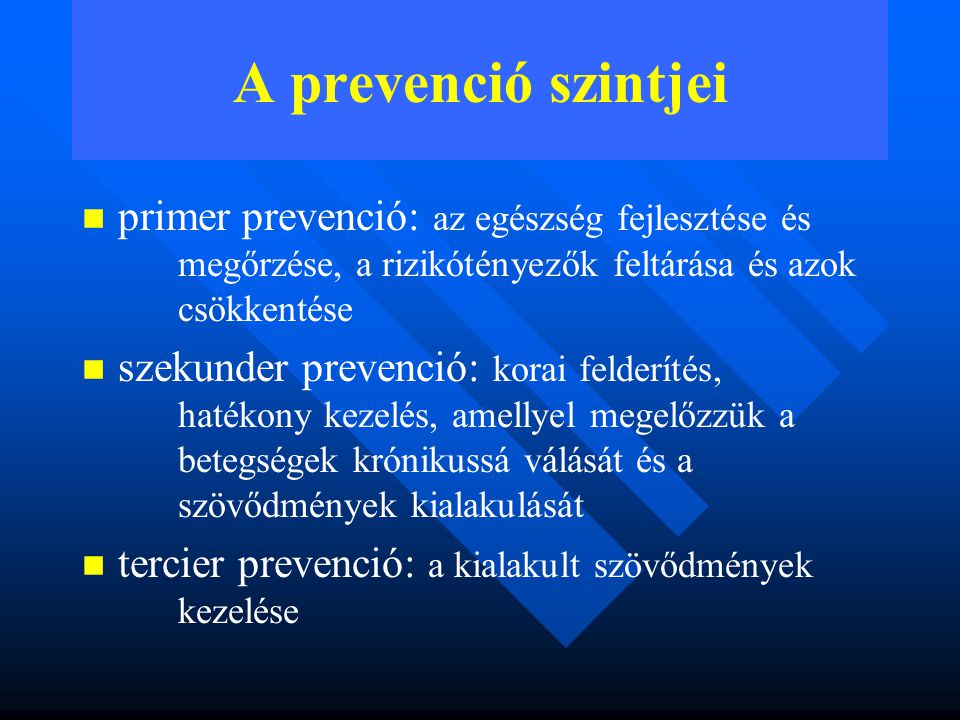 A prevenció szintjei primer prevenció: az egészség fejlesztése és megőrzése, a rizikótényezők feltárása és azok csökkentése.