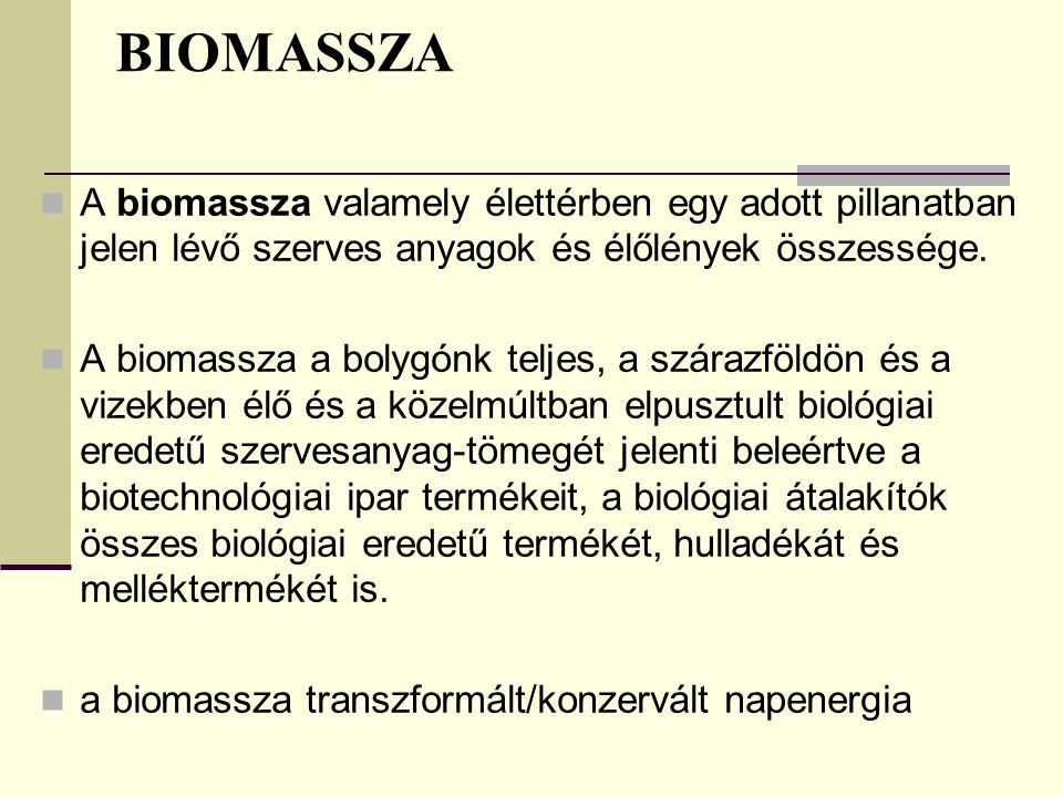 BIOMASSZA A biomassza valamely élettérben egy adott pillanatban jelen lévő szerves anyagok és élőlények összessége.