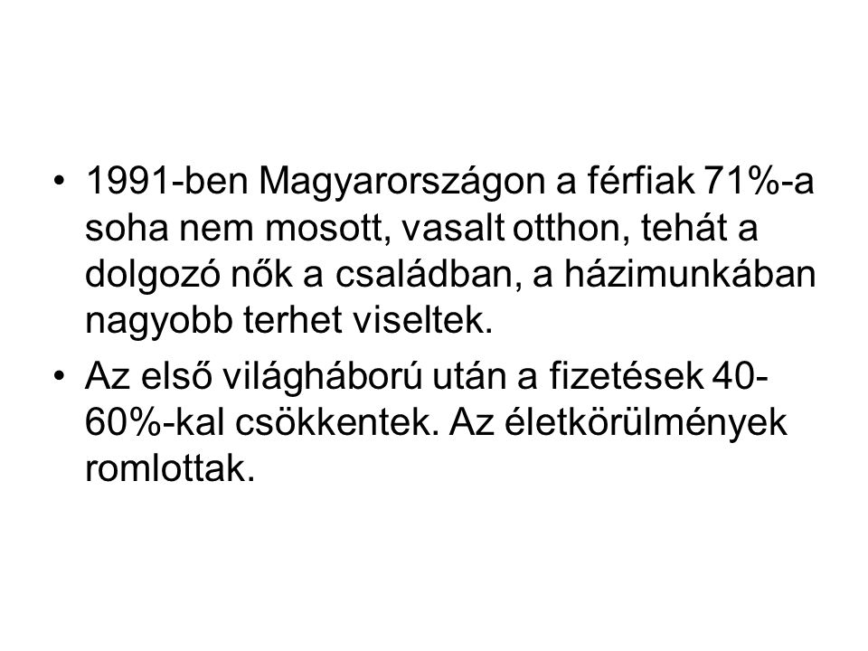 1991-ben Magyarországon a férfiak 71%-a soha nem mosott, vasalt otthon, tehát a dolgozó nők a családban, a házimunkában nagyobb terhet viseltek.