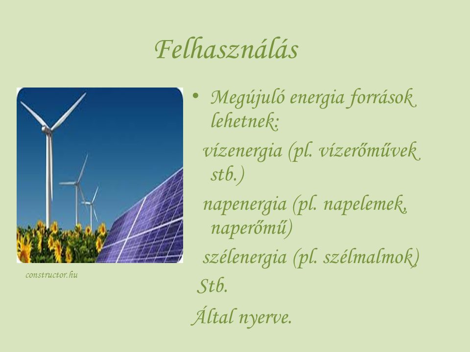 Felhasználás Megújuló energia források lehetnek: