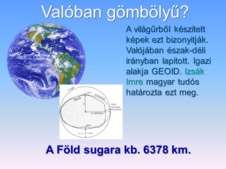 Valóban gömbölyű A Föld sugara kb km.