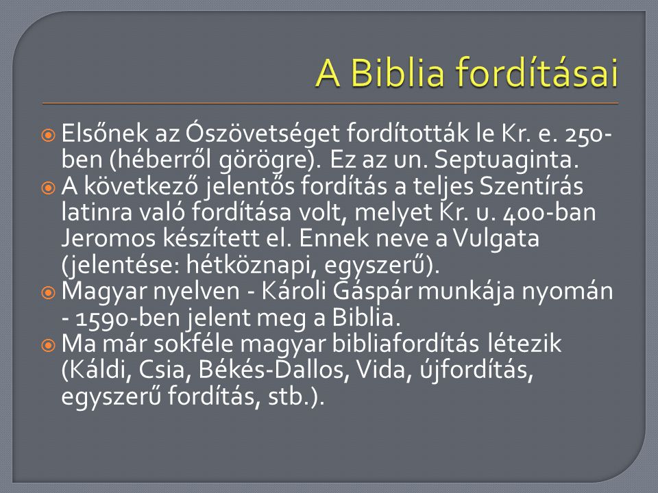 A Biblia fordításai Elsőnek az Ószövetséget fordították le Kr. e. 250-ben (héberről görögre). Ez az un. Septuaginta.