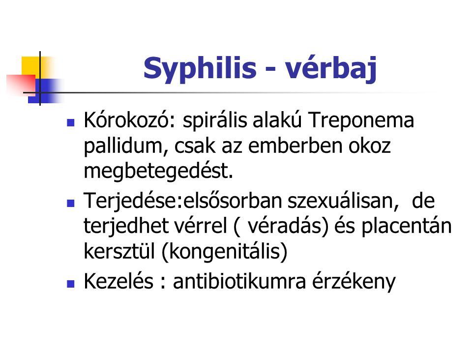 Syphilis - vérbaj Kórokozó: spirális alakú Treponema pallidum, csak az emberben okoz megbetegedést.