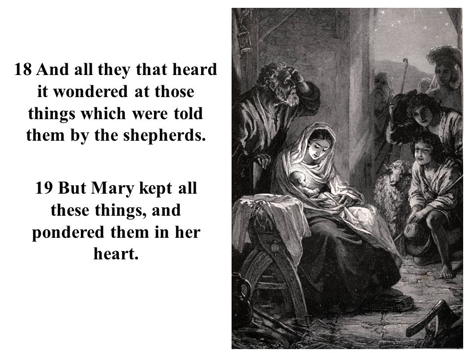 19 But Mary kept all these things, and pondered them in her heart.