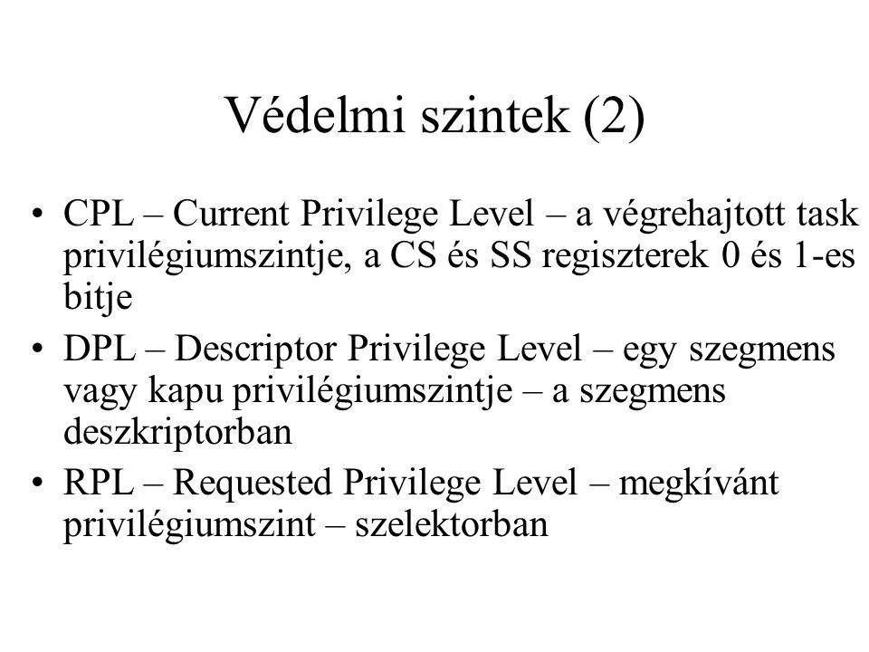 Védelmi szintek (2) CPL – Current Privilege Level – a végrehajtott task privilégiumszintje, a CS és SS regiszterek 0 és 1-es bitje.