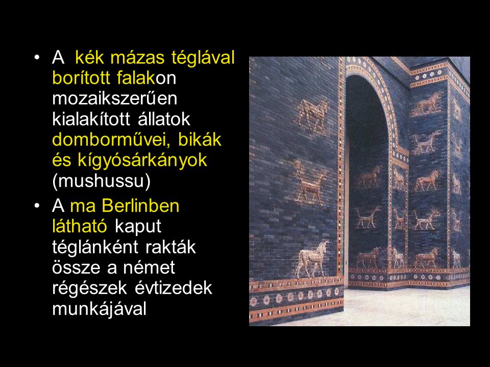 A kék mázas téglával borított falakon mozaikszerűen kialakított állatok domborművei, bikák és kígyósárkányok (mushussu)