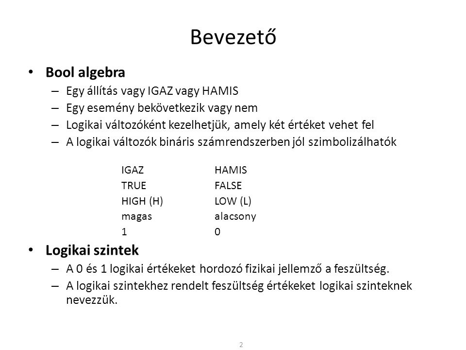 Bevezető Bool algebra Logikai szintek Egy állítás vagy IGAZ vagy HAMIS