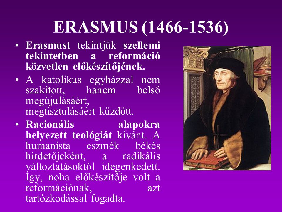 ERASMUS ( ) Erasmust tekintjük szellemi tekintetben a reformáció közvetlen előkészítőjének.