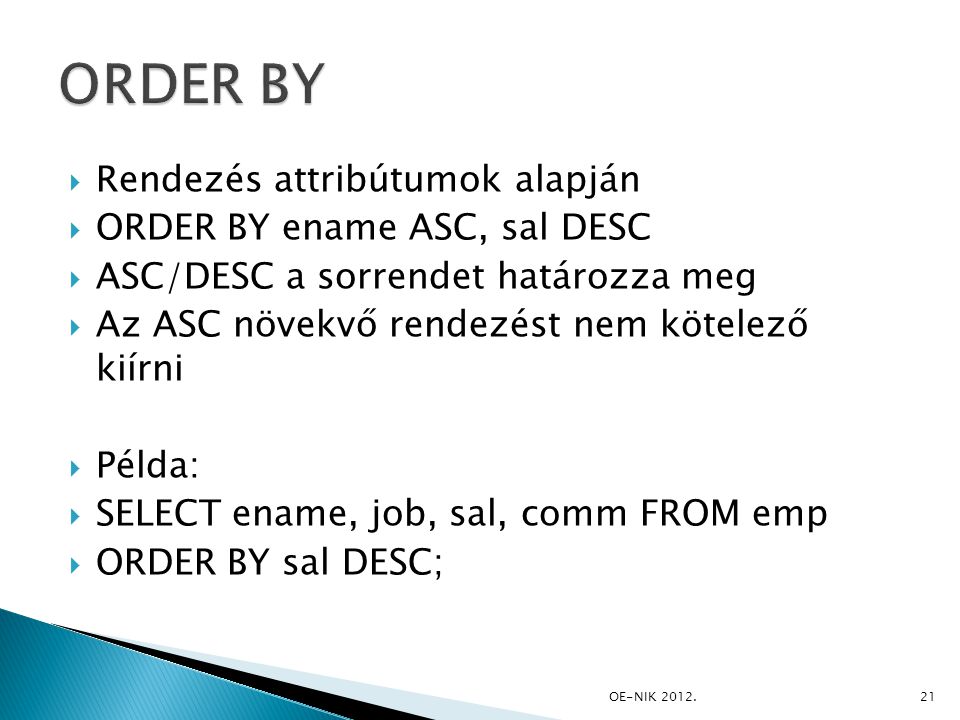 ORDER BY Rendezés attribútumok alapján ORDER BY ename ASC, sal DESC
