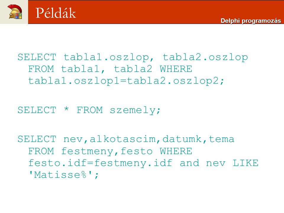 Delphi programozás Példák. SELECT tabla1.oszlop, tabla2.oszlop FROM tabla1, tabla2 WHERE tabla1.oszlop1=tabla2.oszlop2;