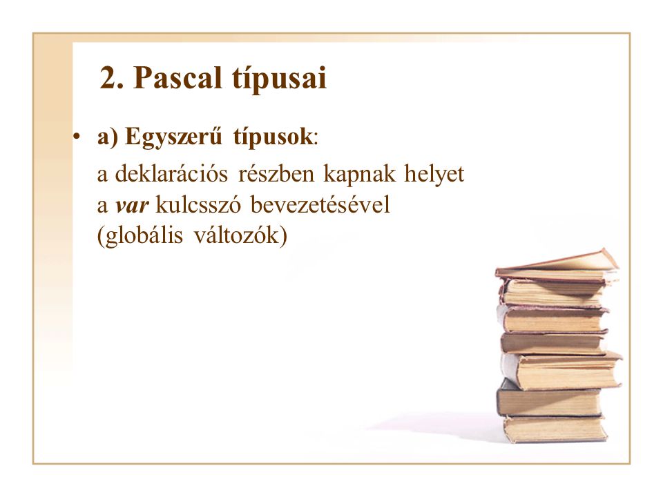 2. Pascal típusai a) Egyszerű típusok: