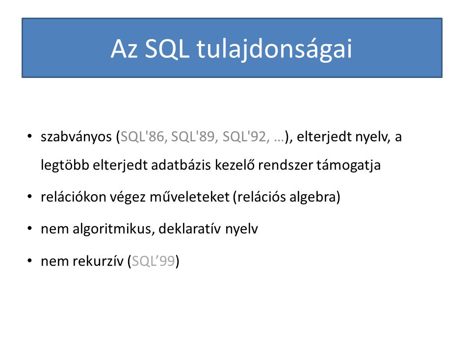 Az SQL tulajdonságai szabványos (SQL 86, SQL 89, SQL 92, …), elterjedt nyelv, a legtöbb elterjedt adatbázis kezelő rendszer támogatja.