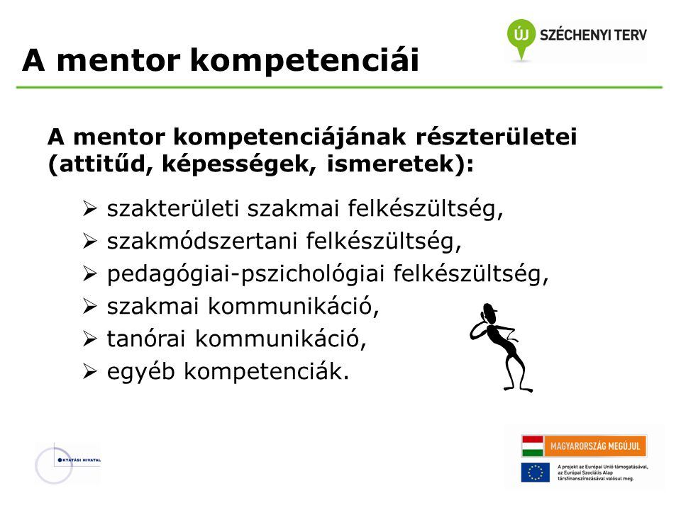 A mentor kompetenciái A mentor kompetenciájának részterületei (attitűd, képességek, ismeretek): szakterületi szakmai felkészültség,
