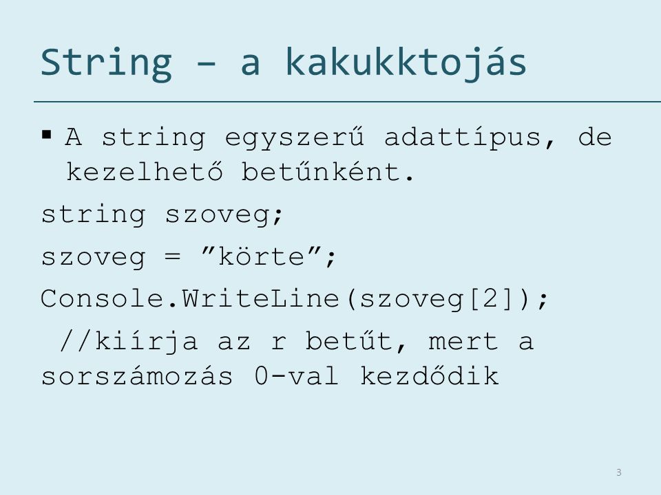 String – a kakukktojás A string egyszerű adattípus, de kezelhető betűnként. string szoveg; szoveg = körte ;