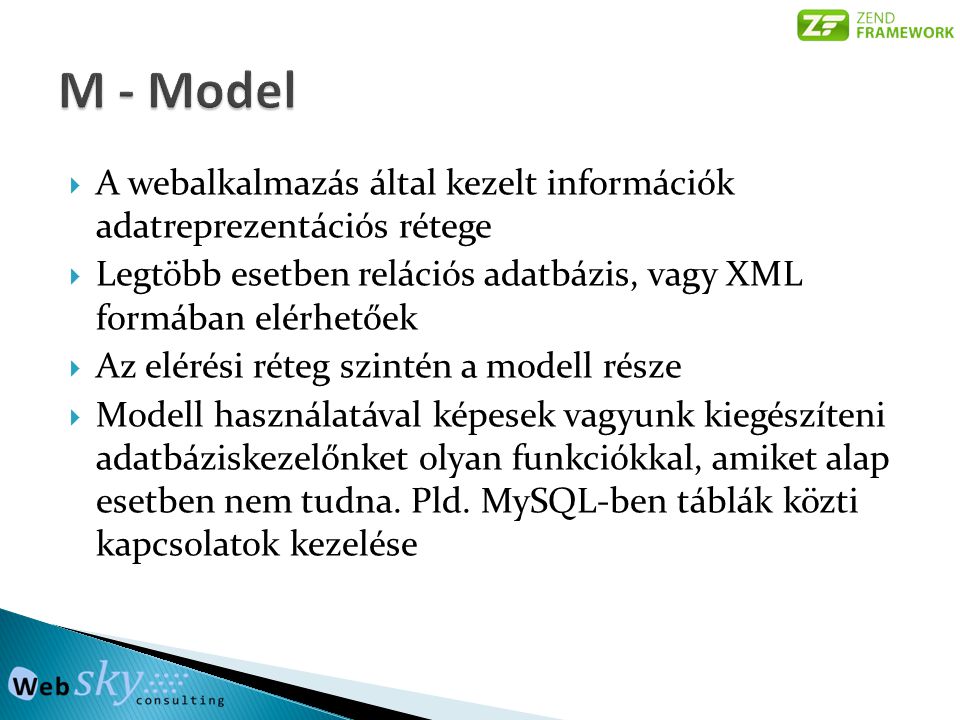 M - Model A webalkalmazás által kezelt információk adatreprezentációs rétege. Legtöbb esetben relációs adatbázis, vagy XML formában elérhetőek.