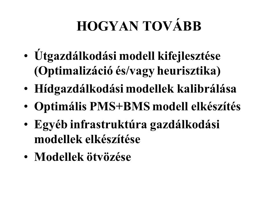 HOGYAN TOVÁBB Útgazdálkodási modell kifejlesztése (Optimalizáció és/vagy heurisztika) Hídgazdálkodási modellek kalibrálása.