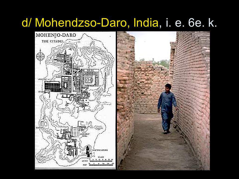 d/ Mohendzso-Daro, India, i. e. 6e. k.