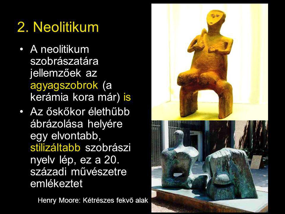 2. Neolitikum A neolitikum szobrászatára jellemzőek az agyagszobrok (a kerámia kora már) is.