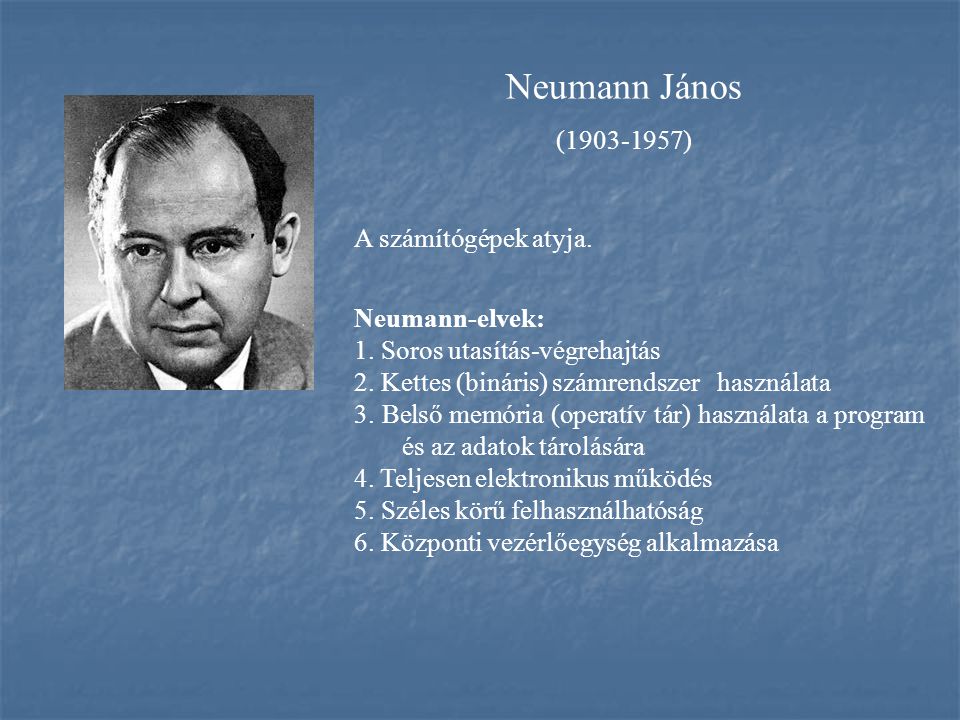 Neumann János ( ) A számítógépek atyja. Neumann-elvek: