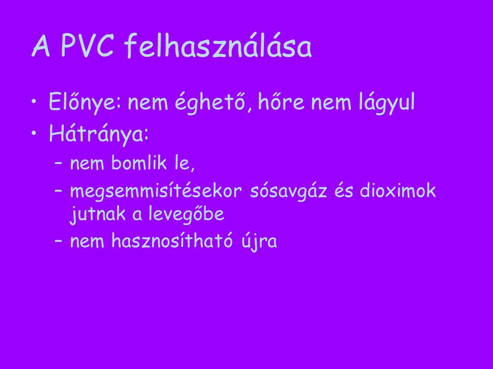 A PVC felhasználása Előnye: nem éghető, hőre nem lágyul Hátránya: