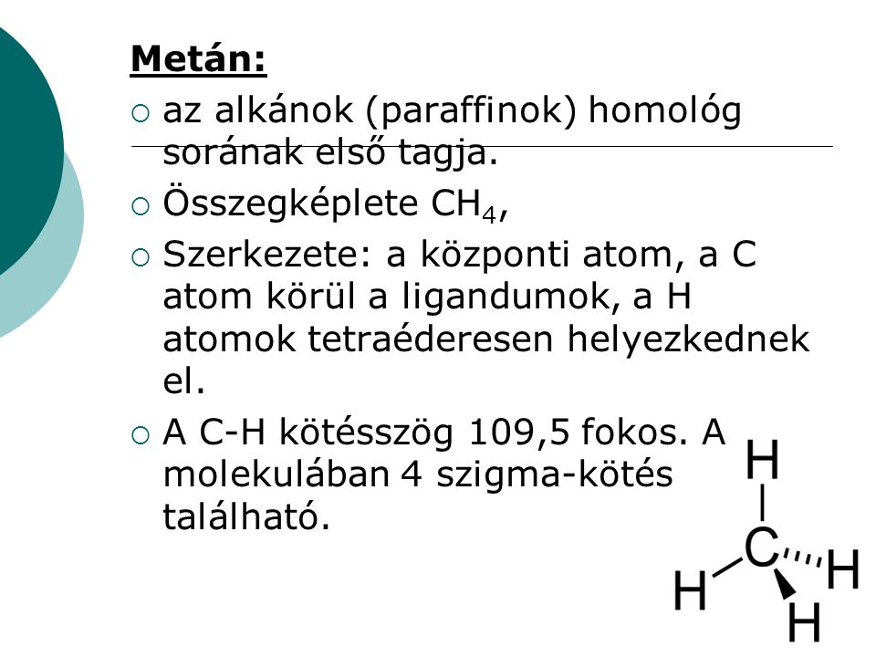 Metán: az alkánok (paraffinok) homológ sorának első tagja. Összegképlete CH4,