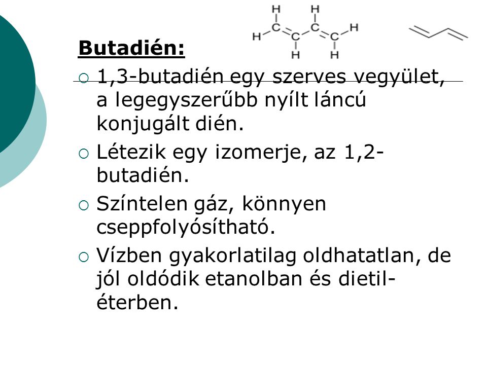 Butadién: 1,3-butadién egy szerves vegyület, a legegyszerűbb nyílt láncú konjugált dién. Létezik egy izomerje, az 1,2-butadién.