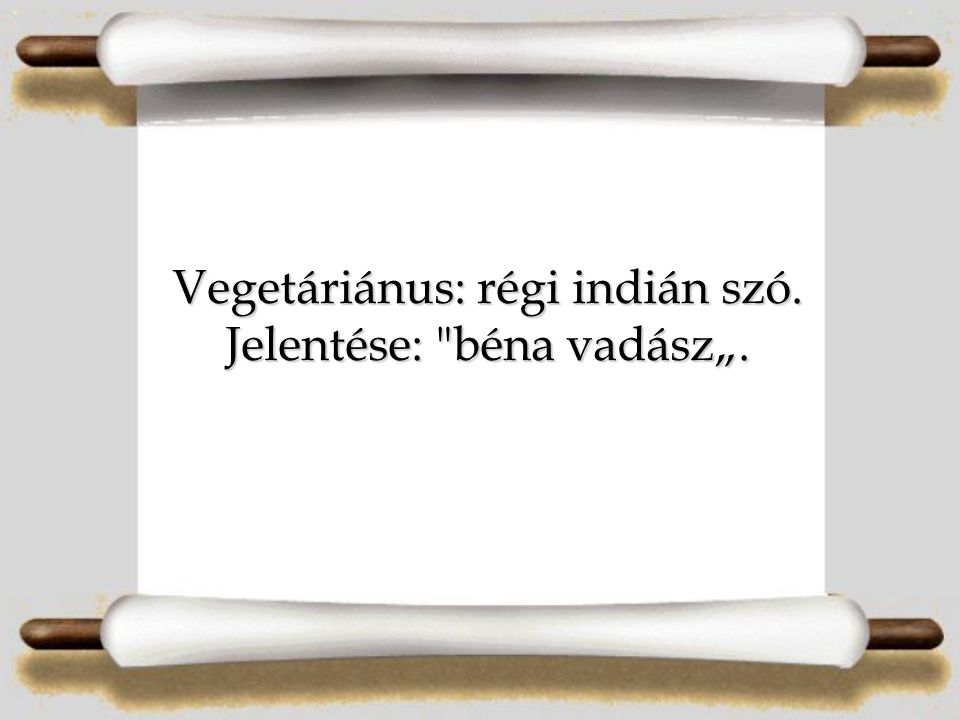 Vegetáriánus: régi indián szó. Jelentése: béna vadász„.