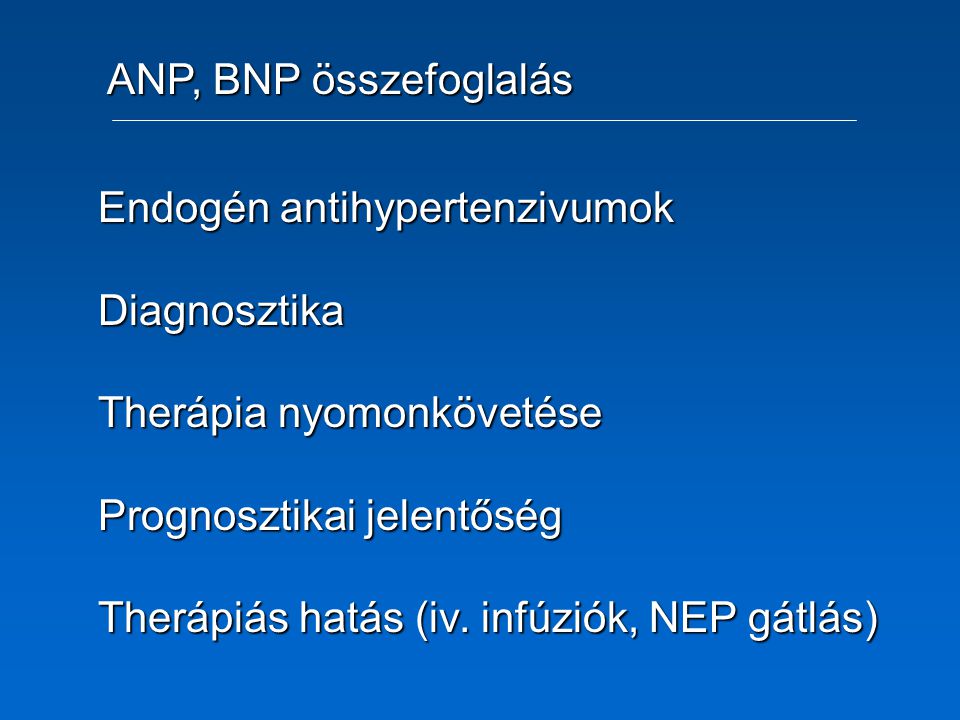 ANP, BNP összefoglalás Endogén antihypertenzivumok. Diagnosztika. Therápia nyomonkövetése. Prognosztikai jelentőség.
