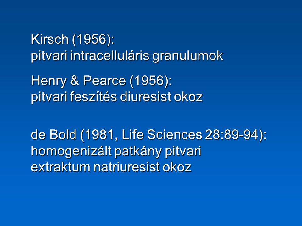 Kirsch (1956): pitvari intracelluláris granulumok. Henry & Pearce (1956): pitvari feszítés diuresist okoz.