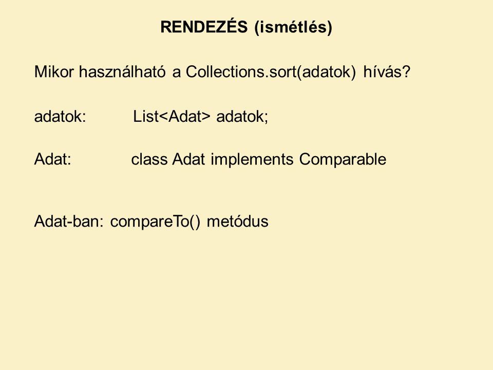 RENDEZÉS (ismétlés) Mikor használható a Collections.sort(adatok) hívás adatok: List<Adat> adatok;