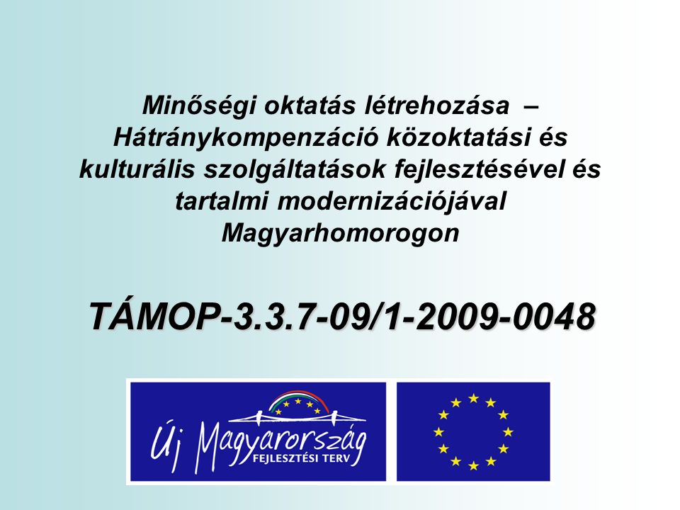 Minőségi oktatás létrehozása – Hátránykompenzáció közoktatási és kulturális szolgáltatások fejlesztésével és tartalmi modernizációjával Magyarhomorogon TÁMOP /