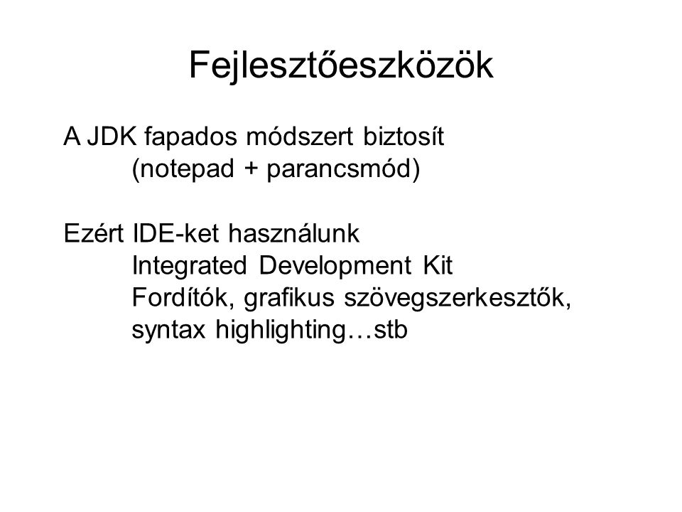 Fejlesztőeszközök A JDK fapados módszert biztosít (notepad + parancsmód) Ezért IDE-ket használunk.