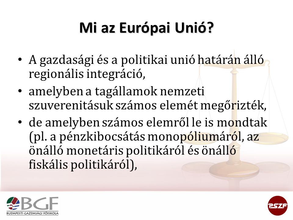 Mi az Európai Unió A gazdasági és a politikai unió határán álló regionális integráció,