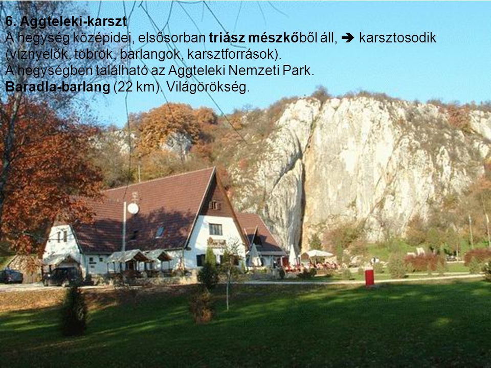 6. Aggteleki-karszt A hegység középidei, elsősorban triász mészkőből áll,  karsztosodik (víznyelők, töbrök, barlangok, karsztforrások).