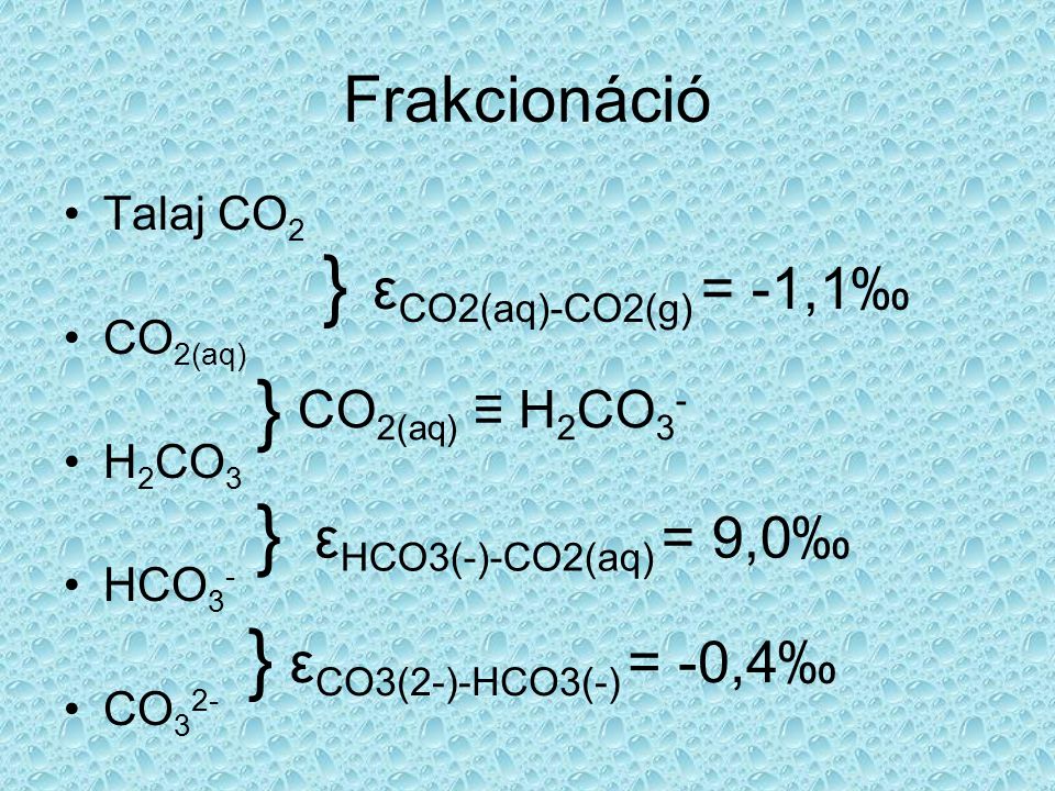 } } } } Frakcionáció εCO2(aq)-CO2(g) = -1,1‰ εHCO3(-)-CO2(aq) = 9,0‰