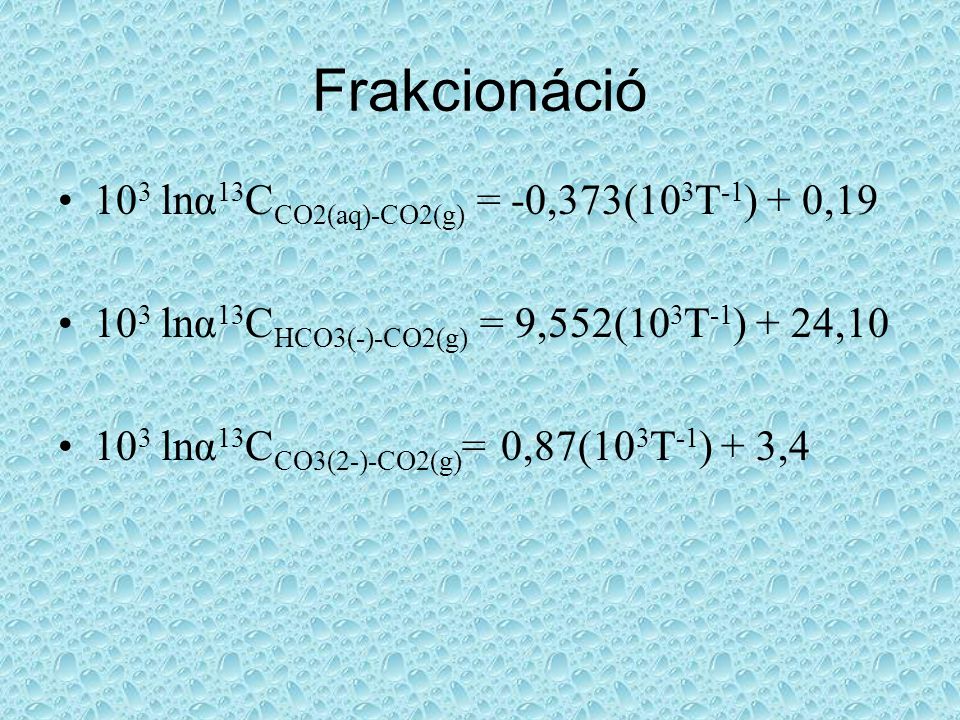 Frakcionáció 103 lnα13CCO2(aq)-CO2(g) = -0,373(103T-1) + 0,19