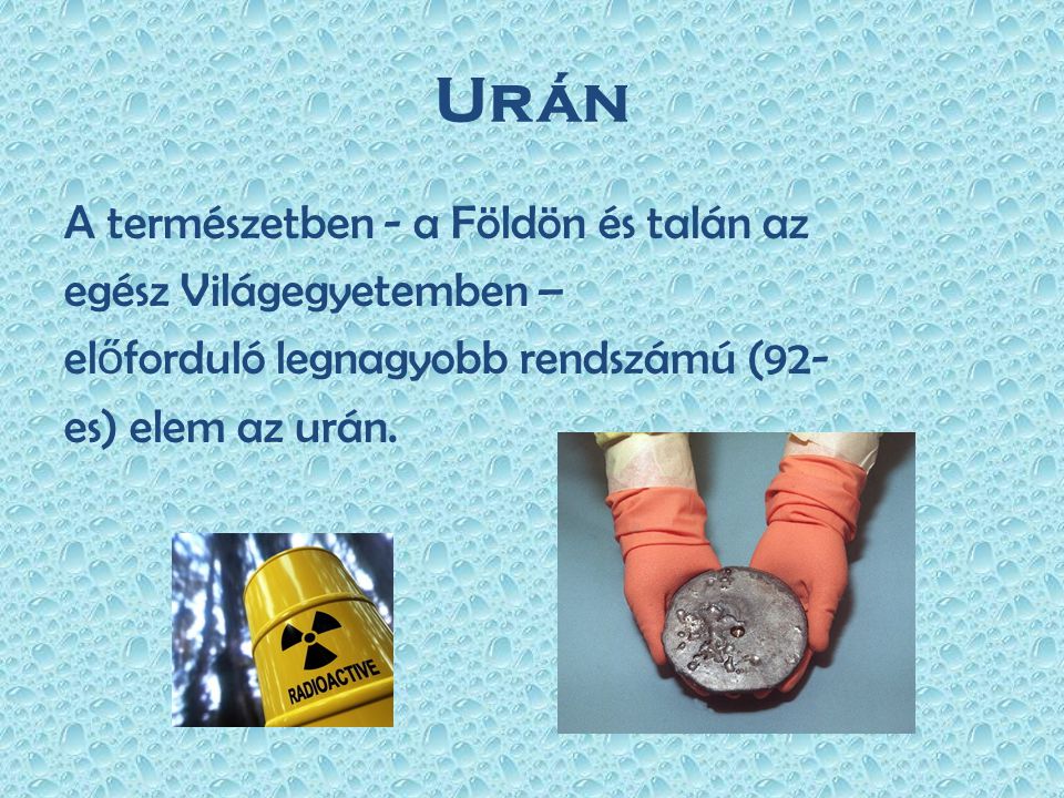 Urán A természetben - a Földön és talán az egész Világegyetemben – előforduló legnagyobb rendszámú (92- es) elem az urán.