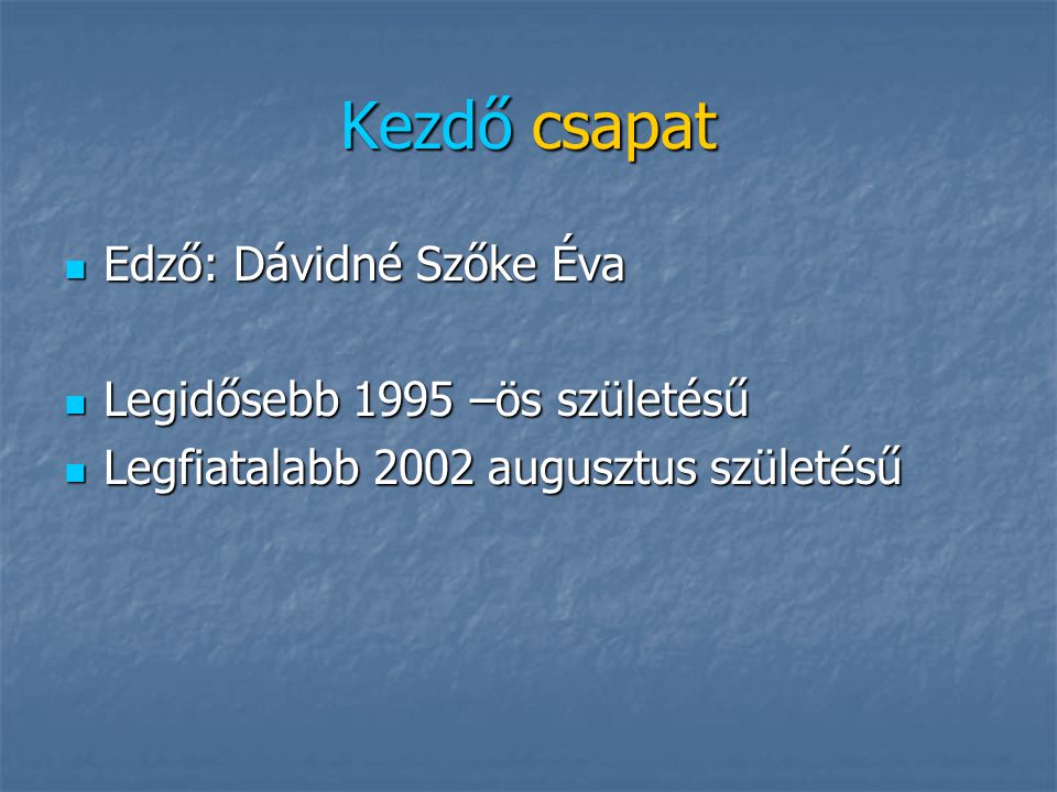 Kezdő csapat Edző: Dávidné Szőke Éva Legidősebb 1995 –ös születésű