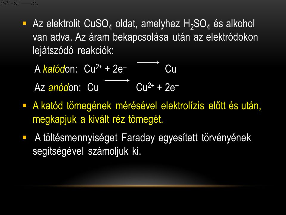 Az elektrolit CuSO4 oldat, amelyhez H2SO4 és alkohol van adva
