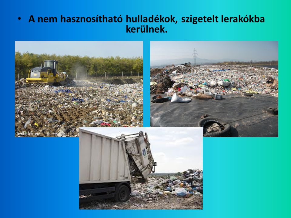 A nem hasznosítható hulladékok, szigetelt lerakókba kerülnek.