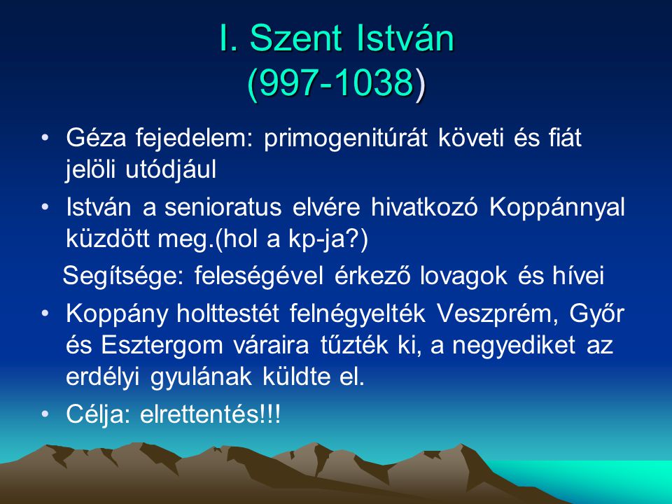 I. Szent István ( ) Géza fejedelem: primogenitúrát követi és fiát jelöli utódjául.