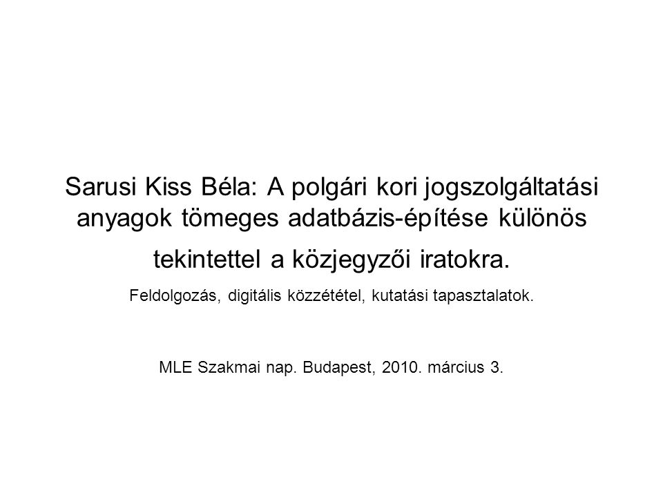 Sarusi Kiss Béla: A polgári kori jogszolgáltatási anyagok tömeges adatbázis-építése különös tekintettel a közjegyzői iratokra.