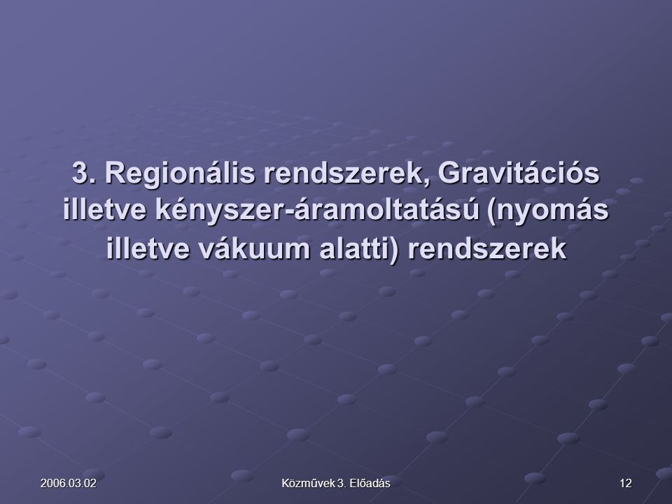3. Regionális rendszerek, Gravitációs illetve kényszer-áramoltatású (nyomás illetve vákuum alatti) rendszerek