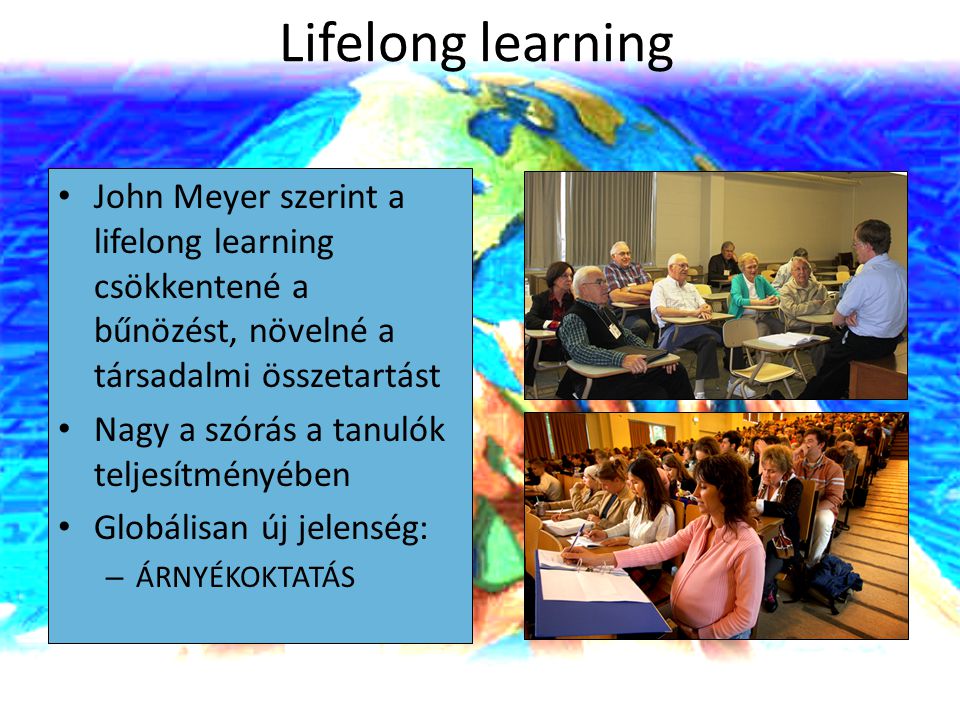 Lifelong learning John Meyer szerint a lifelong learning csökkentené a bűnözést, növelné a társadalmi összetartást.