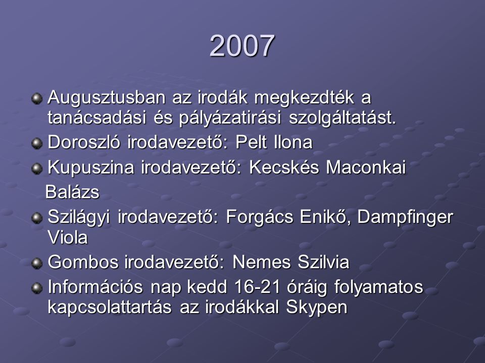 2007 Augusztusban az irodák megkezdték a tanácsadási és pályázatirási szolgáltatást. Doroszló irodavezető: Pelt Ilona.