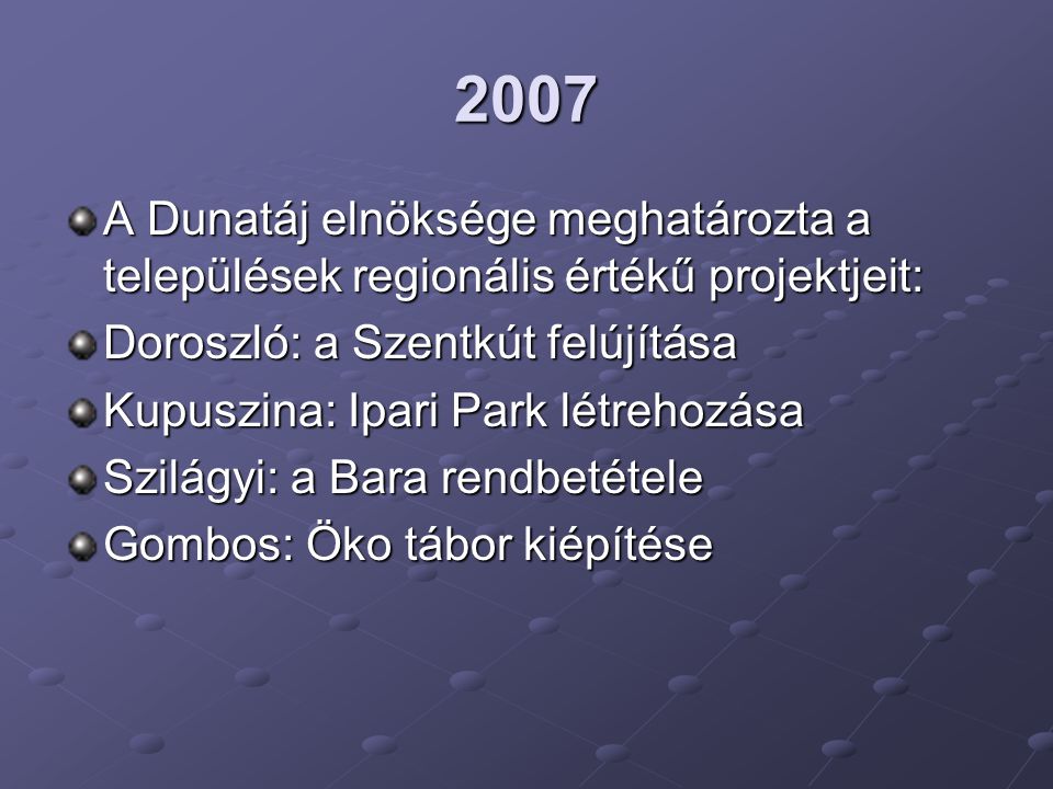 2007 A Dunatáj elnöksége meghatározta a települések regionális értékű projektjeit: Doroszló: a Szentkút felújítása.