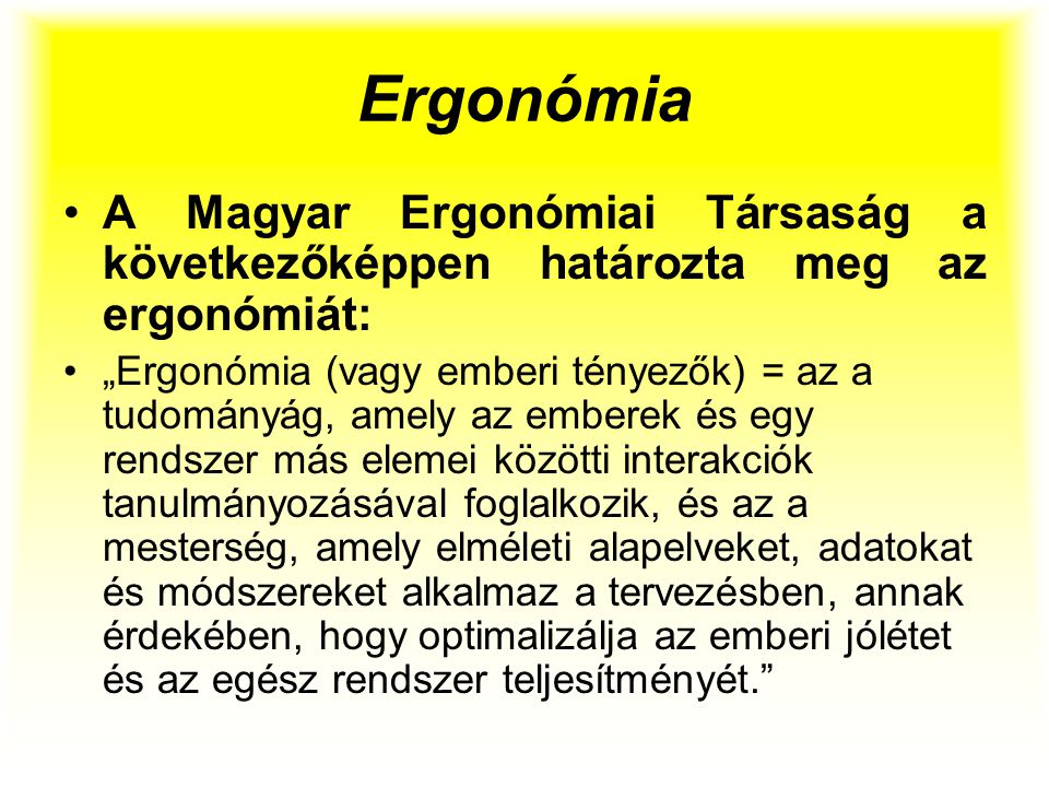 Ergonómia A Magyar Ergonómiai Társaság a következőképpen határozta meg az ergonómiát: