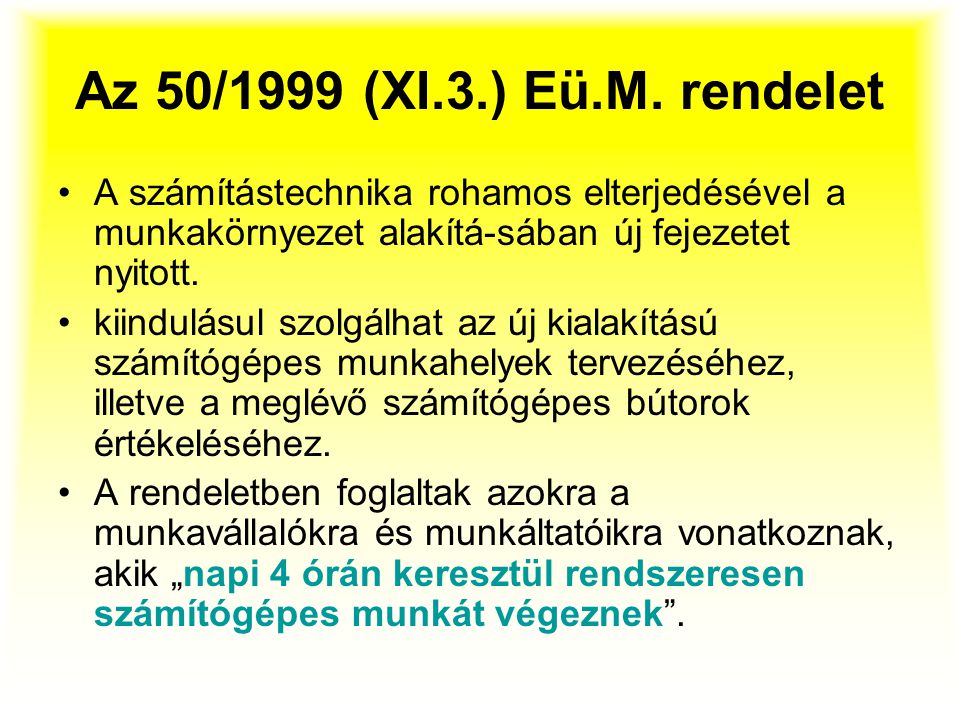 Az 50/1999 (XI.3.) Eü.M. rendelet A számítástechnika rohamos elterjedésével a munkakörnyezet alakítá-sában új fejezetet nyitott.